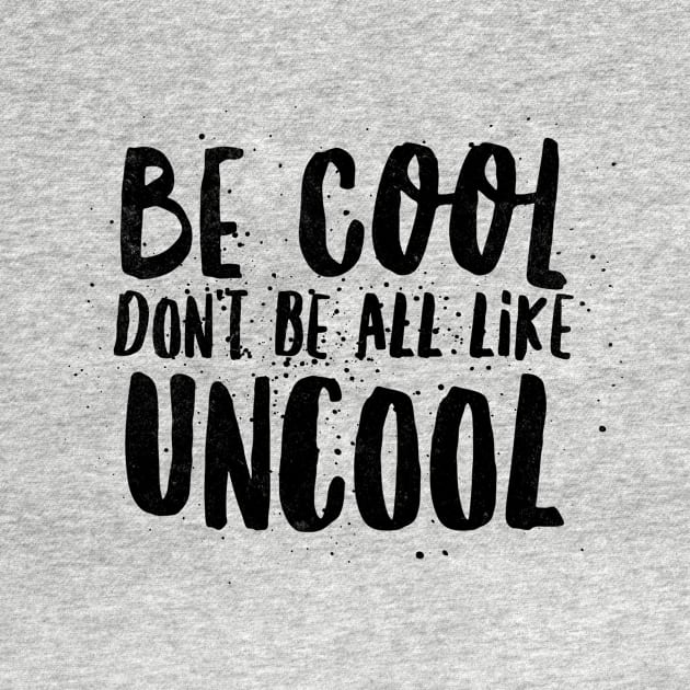 Be cool don't be all like uncool by mivpiv